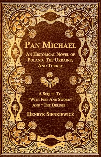 Pan Michael - An Historical Novel Or Poland, The Ukraine, And Turkey. A Sequel To "With Fire And Sword" And "The Deluge"