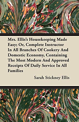Mrs. Ellis's Housekeeping Made Easy; Or, Complete Instructor In All Branches Of Cookery And Domestic Economy, Containing The Most Modern And Approved Receipts Of Daily Service In All Families