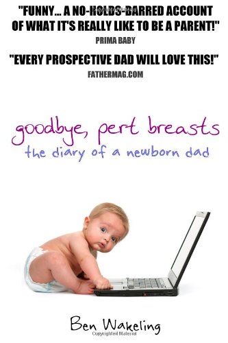 Goodbye, Pert Breasts: The Diary of a Newborn Dad