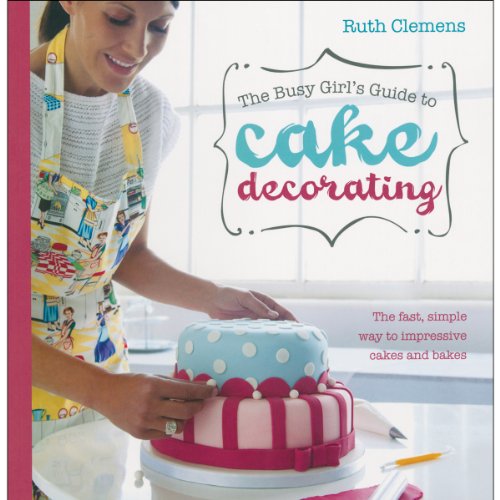 The Busy Girls Guide to Cake Decorating