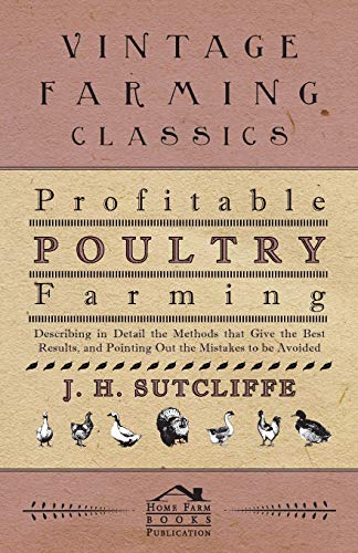 Profitable Poultry Farming - Describing in Detail the Methods that Give the Best Results, and Pointing Out the Mistakes to be Avoided