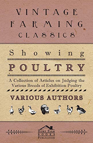 Showing Poultry - A Collection of Articles on Judging the Various Breeds of Exhibition Poultry