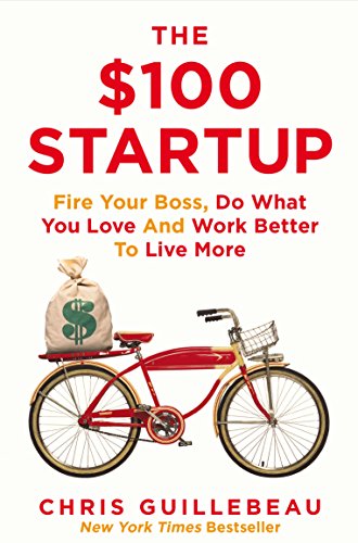 The $100 Startup: Fire Your Boss, Do What You Love and Work Better To Live More [Paperback] Guillebeau, Chris