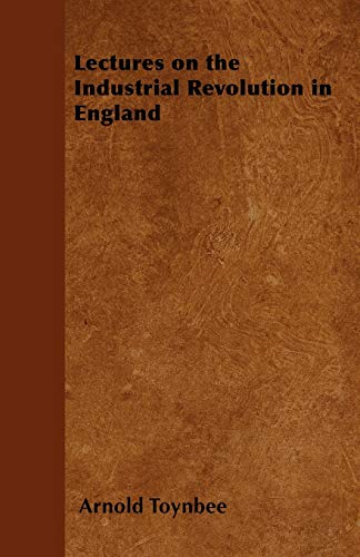 Lectures on the Industrial Revolution in England
