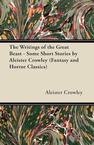 The Writings of the Great Beast - Some Short Stories by Aleister Crowley (Fantasy and Horror Classics)