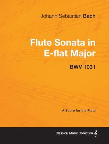 Johann Sebastian Bach - Flute Sonata in E-Flat Major - Bwv 1031 - A Score for the Flute