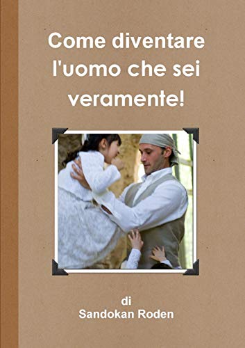 Come Diventare L'Uomo Che SEI Veramente!