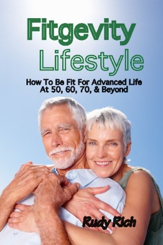 Fitgevity Lifestyle: How To Be Fit For Advanced Life At 50, 60, 70 & Beyond