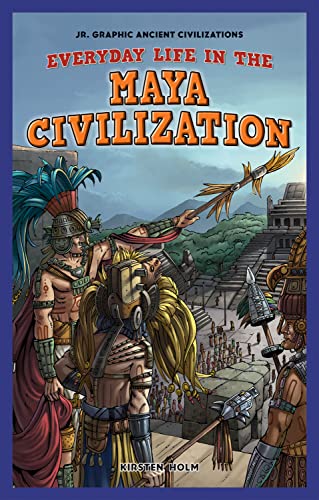 Everyday Life in the Maya Civilization (Jr. Graphic Ancient Civilizations)