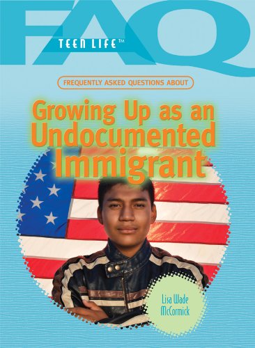 Frequently Asked Questions about Growing Up as an Undocumented Immigrant (FAQ: Teen Life)