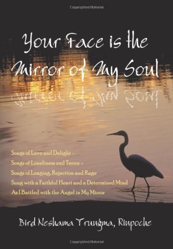 Your Face Is the Mirror of My Soul: Songs of Love and Delight - Songs of Loneliness and Terror - Songs of Longing, Rejection and Rage Sung with a ... Mind As I Battled with the Angel in My Mirror
