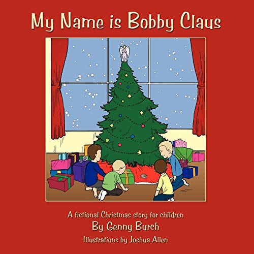 My Name Is Bobby Claus: A Fictional Christmas Story for Children.
