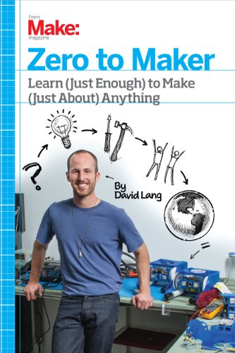 Zero to Maker: Learn (Just Enough) to Make (Just About) Anything