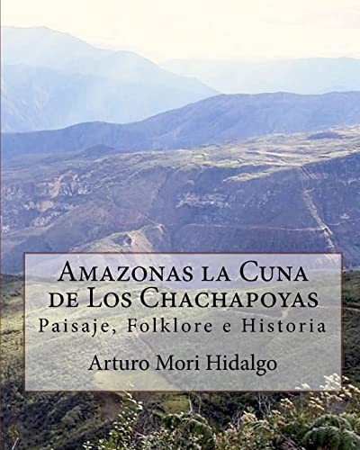 Amazonas la Cuna de Los Chachapoyas: Paisaje, Folklore e Historia