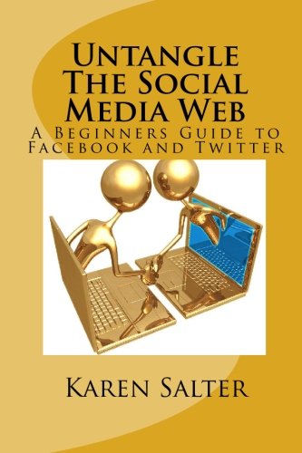 Untangle The Social Media Web: A Beginners Guide to Facebook and Twitter
