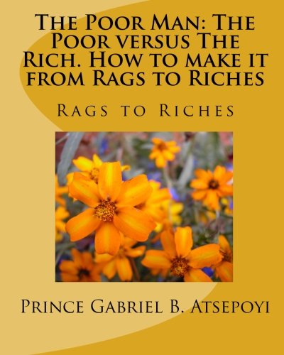 The Poor Man: The Poor versus The Rich. How to make it from Rags to Riches: Rags to Riches