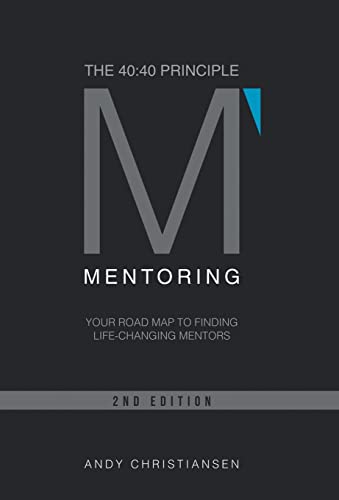 The 40: 40 Principle: Your Road Map to Finding Life-Changing Mentors