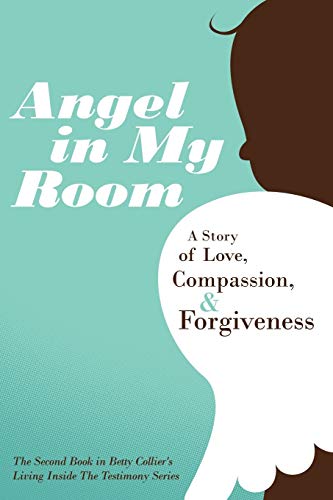 Angel in My Room: A Story of Love, Compassion, & Forgiveness