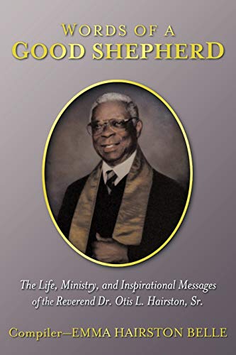 Words Of A Good Shepherd: The Life, Ministry, and Inspirational Messages of the Reverend Dr. Otis L. Hairston, Sr.