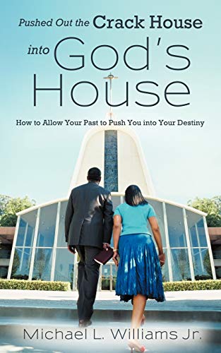 Pushed Out the Crack House into God's House: How to Allow Your Past to Push You into Your Destiny