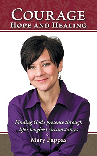 Courage, Hope and Healing: Finding God's Presence through Life's Toughest Circumstances