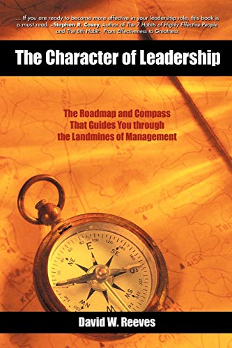 The Character of Leadership: The Roadmap and Compass that Guides You through the Landmines of Management