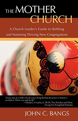 The Mother Church: A Church Leader’s Guide to Birthing and Nurturing Thriving New Congregations