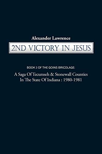 2Nd Victory In Jesus: Book 3 Of The Goins Bricolage: A Saga Of Tecumseh & Stonewall Counties In The State Of Indiana: 1980-1981 (The Goins Bricolage: ... in the State of Indiana: 1980-1981, 3)