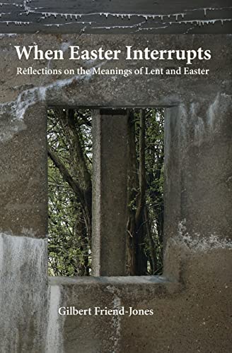 When Easter Interrupts: Reflections on the Meanings of Lent and Easter