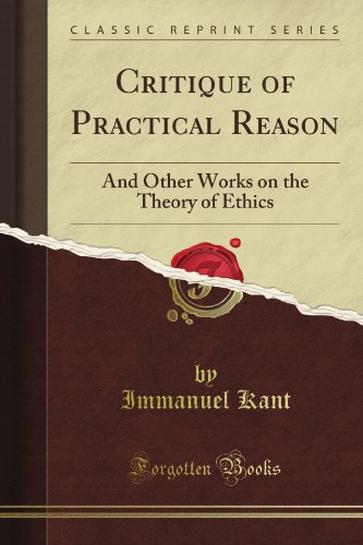 Critique of Practical Reason, and Other Works on the Theory of Ethics: Translated By Thomas Kingsmill Abbott With Memoir (Classic Reprint)