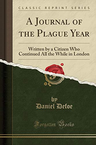 A Journal of the Plague Year: Written by a Citizen Who Continued All the While in London (Classic Reprint)