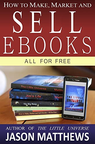 How to Make, Market and Sell Ebooks - All for FREE: Ebooksuccess4free: Volume 1