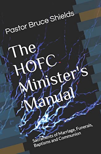 The HOFC Minister's Manual: Sacraments of Marriage, Funerals, Baptisms and Communion