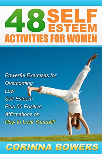 48 Self Esteem Activities for Women: Powerful Exercises for Overcoming Low Self Esteem Plus 50 Positive Affirmations on How to Love Yourself!
