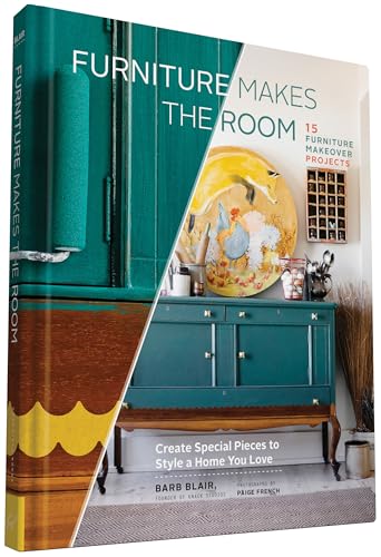 Furniture Makes the Room: Create Special Pieces to Style a Home You Love