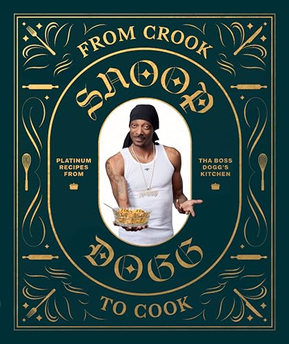From Crook To Cook: Platinum Recipes From Tha Boss Dogg's Kitchen (Snoop Dog x Chronicle Books, Band 9)