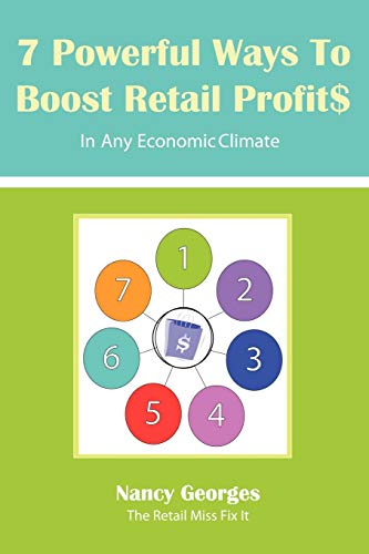 7 Powerful Ways to Boost Retail Profits In Any Economic Climate: The New Rules A Successful, Profitable Business Requires Skill, Planning & Strategy