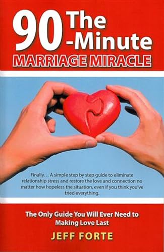 The 90-Minute Marriage Miracle: The Only Guide You Will Ever Need to Making Love Last