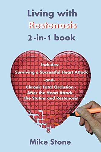 Living with Restenosis 2-in-1 book: Includes: Surviving a Successful Heart Attack -and- Chronic Total Occlusion: After the Heart Attack, the Statins and Restenosis