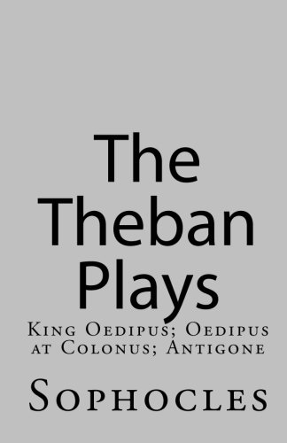 The Theban Plays: King Oedipus; Oedipus at Colonus; Antigone