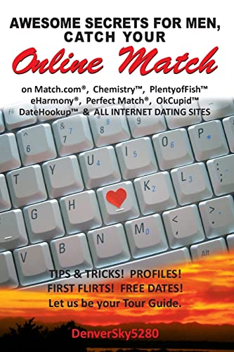 AWESOME SECRETS for MEN, Catch Your Online Match: on Match.com, Chemistry, PlentyofFish, eHarmony, Perfect Match, OkCupid, DateHookup, and ALL INTERNET DATING SITES