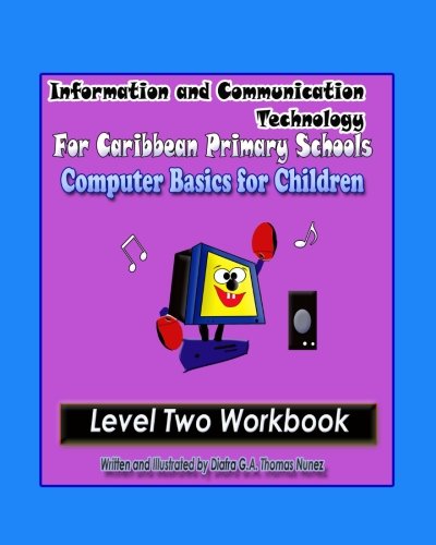 Information and Communication Technology for Caribbean Primary Schools: Computer Basics for Children - Level Two Workbook