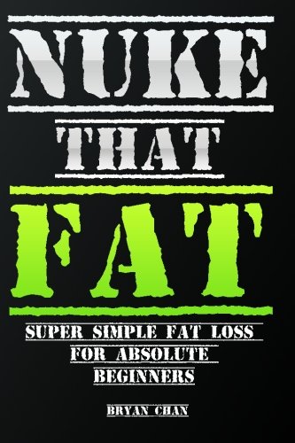 Nuke That Fat: Super Simple Fat loss For Absolute Beginners