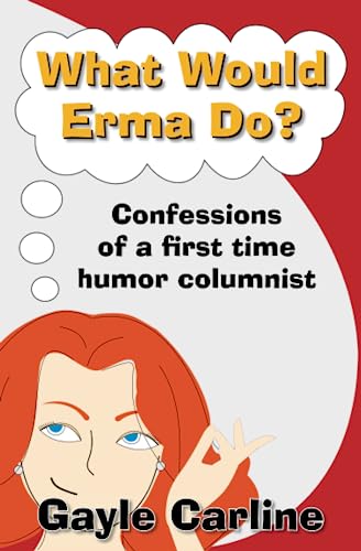 What Would Erma Do?: Confessions of a First Time Humor Columnist