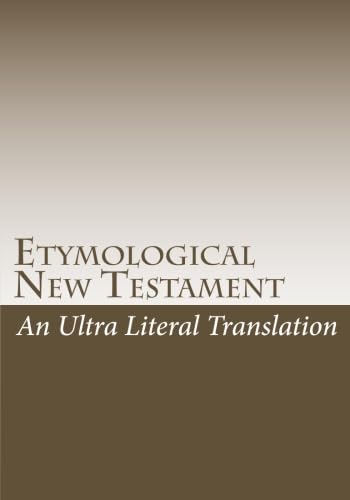 Etymological New Testament: An ultra literal translation of the Bible