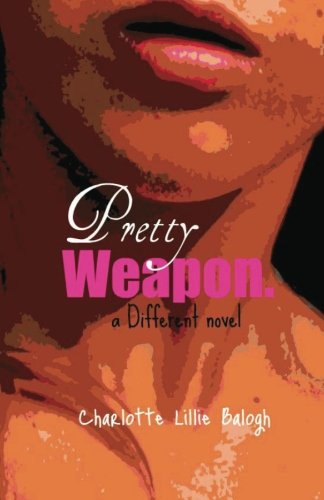 Pretty Weapon.: A Different Novel