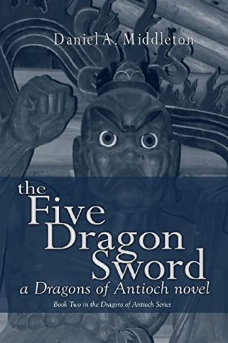 The Five Dragon Sword: A Dragons of Antioch Novel