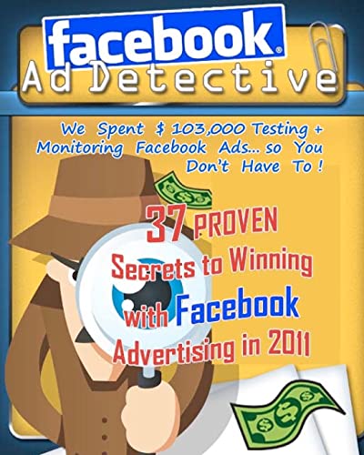 Facebook Ad Detective: 37 Proven Secrets to Winning with Facebook Advertising in 2011: 37 tested Facebook advertising secrets, discovered through in-depth testing and research