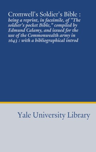 Cromwell's Soldier's Bible :: being a reprint, in facsimile, of "The soldier's pocket Bible," compiled by Edmund Calamy, and issued for the use of the ... army in 1643 : with a bibliographical introd