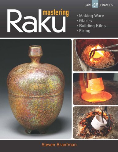 Mastering Raku: Making Ware * Glazes * Building Kilns * Firing (Lark Ceramics)